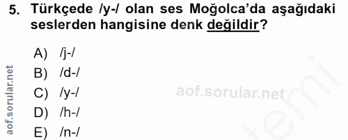 5. soru: Türkçede /y-/ olan ses Moğolca'da aşağıdaki seslerden hangisine denk değildir? A) /j-/ B) /d-/ C) /y-/ D) /h-/ E) /n-/