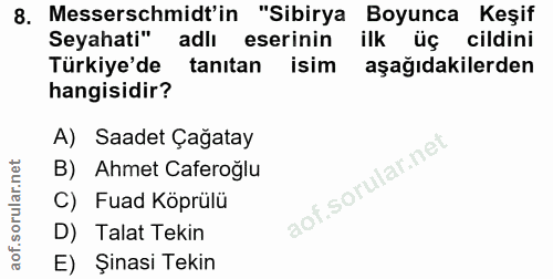 8. soru: Messerschmidt'in "Sibirya Boyunca Keşif Seyahati" adlı eserinin ilk üç cildini Türkiye'de tanıtan isim aşağıdakilerde…