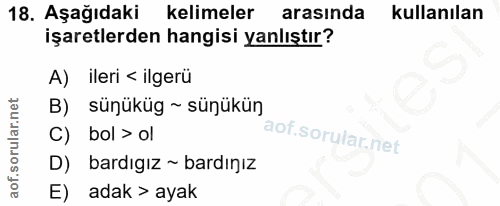 18. soru: Aşağıdaki kelimeler arasında kullanılan işaretlerden hangisi yanlıştır? A) ileri < ilgerü sünüküg ~ sünükün C) bol >…
