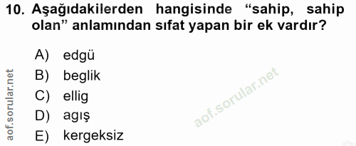 10. soru: Aşağıdakilerden hangisinde "sahip, sahip olan" anlamından sıfat yapan bir ek vardır? A) edgü B) beglik C) ellig D) ag…