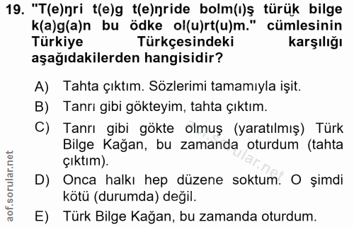 19. soru: "T(e)nri t(e)g t(e)nride bolm(i)ş türük bilge k(a)g(a)n bu ödke ol(u)rt(u)m." cümlesinin Türkiye Türkçesindeki karşıl…