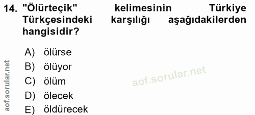 14. soru: "Ölürteçik" kelimesinin Türkiye Türkçesindeki karşılığı aşağıdakilerden hangisidir? A) ölürse B) ölüyor C) ölüm D) öl…