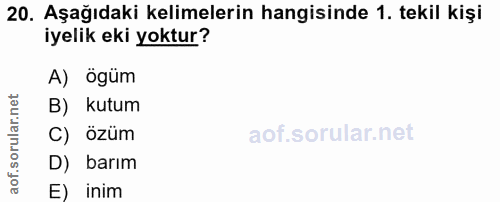 20. soru: Aşağıdaki kelimelerin hangisinde 1. tekil kişi iyelik eki yoktur? A) ögüm B) kutum C) özüm D) barım E inim