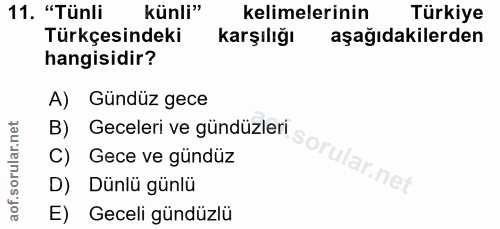 11. soru: "Tünli künli" kelimelerinin Türkiye Türkçesindeki karşılığı aşağıdakilerden hangisidir? A) Gündüz gece B) Geceleri ve…
