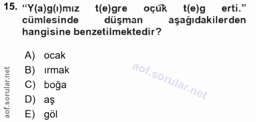 15. soru: "Y(a)g(i)mız t(e)gre oçuk t(e)g erti." cümlesinde düşman aşağıdakilerden hangisine benzetilmektedir? A) ocak B) ırmak…