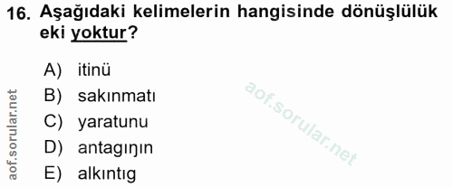 16. soru: Aşağıdaki kelimelerin hangisinde dönüşlülük eki yoktur? A) itinü B) sakınmatı C) yaratunu D) atagının aof. E) akıntıg