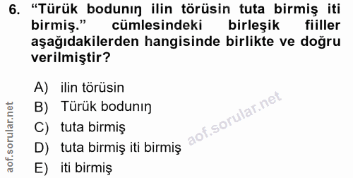 6. soru: "Türük bodunın ilin törüsin tuta birmiş iti birmiş." cümlesindeki birleşik fiiller aşağıdakilerden hangisinde birlikt…