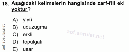 18. soru: Aşağıdaki kelimelerin hangisinde zarf-fiil eki yoktur? A) yiy B) uduzugma C) erkli D) topulgalı E) usar