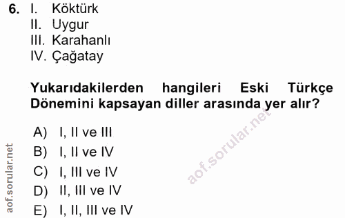 6. soru: I. Köktürk I. Uygur III. Karahanlı IV. Çağatay Yukarıdakilerden hangileri Eski Türkçe Dönemini kapsayan diller arasın…