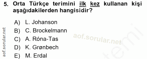 5. soru: Orta Türkçe terimini ilk kez kullanan kişi aşağıdakilerden hangisidir? A) L. Johanson B) C. Brockelmann C) A. Róna-Ta…