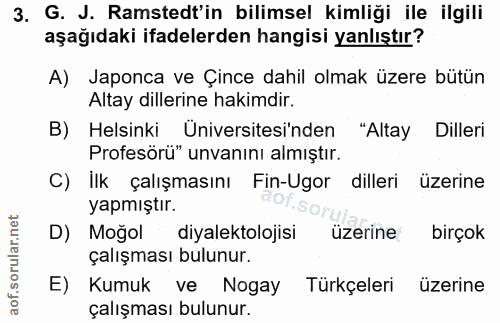 3. soru: G. J. Ramstedt'in bilimsel kimliği ile ilgili aşağıdaki ifadelerden hangisi yanlıştır? A) Japonca ve Çince dahil olma…