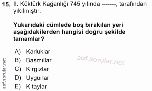 15. soru: II. Köktürk Kağanlığı 745 yılında ---, tarafından yıkılmıştır. Yukarıdaki cümlede boş bırakılan yeri aşağıdakilerden…