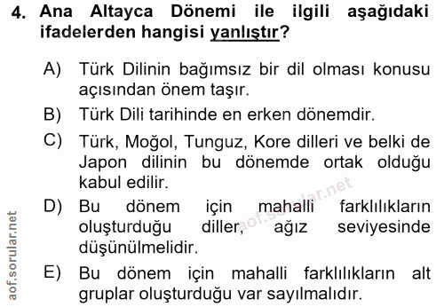 4. soru: Ana Altayca Dönemi ile ilgili aşağıdaki ifadelerden hangisi yanlıştır? A) Türk Dilinin bağımsız bir dil olması konusu…