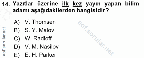 14. soru: Yazıtlar üzerine ilk kez yayın yapan bilim adamı aşağıdakilerden hangisidir? A) V. Thomsen B) S. Y. Malov C) W. Radlo…