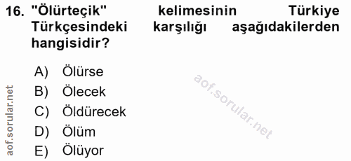 16. soru: "Ölürteçik" kelimesinin Türkiye Türkçesindeki karşılığı aşağıdakilerden hangisidir? A) Ölürse orular.net B) Ölecek C)…