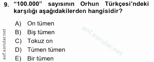 9. soru: "100.000" sayısının Orhun Türkçesi'ndeki karşılığı aşağıdakilerden hangisidir? A) On tümen B) Biş tümen C) Tokuz on D…