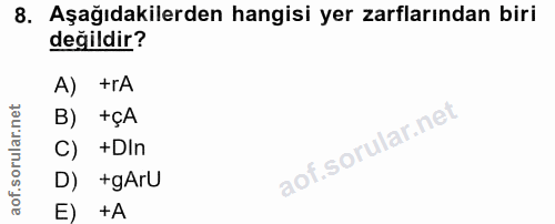 8. soru: Aşağıdakilerden hangisi yer zarflarından biri değildir? A) +rA B) +çA C) +DIn D) +gArU E) +A