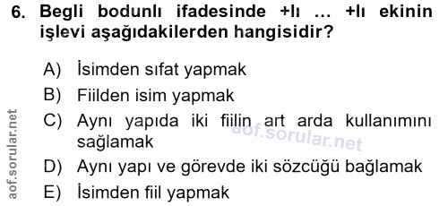 6. soru: Begli bodunlı ifadesinde +lı ... +lı ekinin işlevi aşağıdakilerden hangisidir? A) İsimden sıfat yapmak B) Fiilden isi…