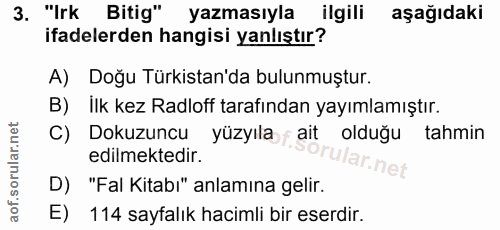 3. soru: "Irk Bitig" yazmasıyla ilgili aşağıdaki ifadelerden hangisi yanlıştır? A) Doğu Türkistan'da bulunmuştur. B) Ilk kez R…
