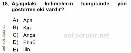 18. soru: Aşağıdaki kelimelerin hangisinde yön gösterme eki vardır? A) Apa ar.net B) Kirü C) Ança aof.sorul D) Ebirü E) Ilin