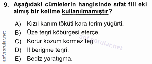9. soru: Aşağıdaki cümlelerin hangisinde sıfat fiil eki almış bir kelime kullanılmamıştır? A) Kızıl kanım tökuti kara terim yü…