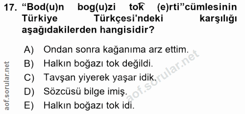 17. soru: "Bod(u)n bog(u)zi tok (e)rti"cümlesinin Türkiye Türkçesi'ndeki karşılığı aşağıdakilerden hangisidir? A) Ondan sonra k…