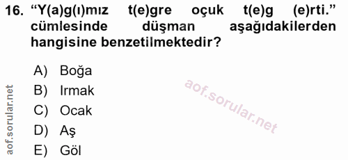 16. soru: "Y(a)g(I)mız t(e)gre oçuk t(e)g (e)rti." cümlesinde düşman aşağıdakilerden hangisine benzetilmektedir? A) Boğa B) Irm…