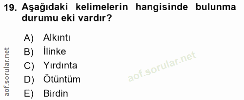19. soru: Aşağıdaki kelimelerin hangisinde bulunma durumu eki vardır? A) Alkıntı B) İlinke C) Yırdınta D) Ötüntüm E) Birdin