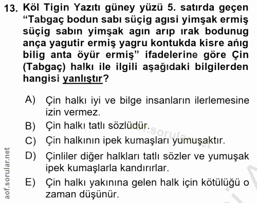 13. soru: Köl Tigin Yazıtı güney yüzü 5. satırda geçen "Tabgaç bodun sabı süçig agısi yimşak ermiş süçig sabın yimşak agın arıp…