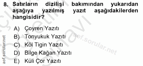 8. soru: Satırların dizilişi bakımından yukarıdan aşağıya yazılmış yazıt aşağıdakilerden hangisidir? A) Çoyren Yazıtı B) Tonyu…