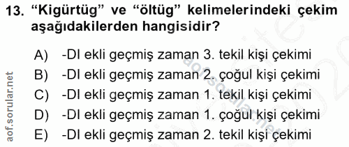 13. soru: "Kigürtüg" ve "öltüg" kelimelerindeki çekim aşağıdakilerden hangisidir? A) -DI ekli geçmiş zaman 3. tekil kişi çekimi…