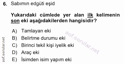 6. soru: Sabımın edgüti eșid Yukarıdaki cümlede yer alan ilk kelimenin son eki aşağıdakilerden hangisidir? A) Tamlayan eki B)…