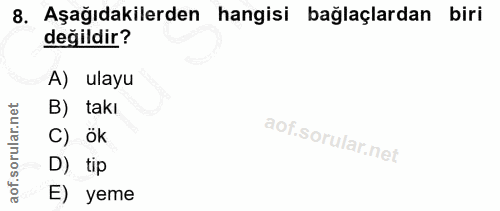 8. soru: Aşağıdakilerden hangisi bağlaçlardan biri değildir? A) ulayu takı C) ök D) tip E) yeme