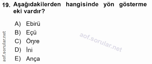 19. soru: Aşağıdakilerden hangisinde yön gösterme eki vardır? A) Ebirü rular.net B) Eçü C) Ögre aof.s D) Ini E) Ança