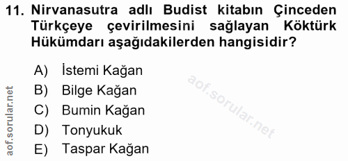 11. soru: Nirvanasutra adlı Budist kitabın Çinceden Türkçeye çevirilmesini sağlayan Köktürk Hükümdarı aşağıdakilerden hangisidi…