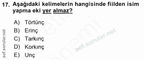 17. soru: Aşağıdaki kelimelerin hangisinde fiilden isim yapma eki yer almaz? A) Törtünç B) Erinç C) Tarkınç D) Korkınç E) Unç