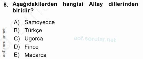 8. soru: Aşağıdakilerden hangisi Altay dillerinden biridir? A) Samoyedce B) Türkçe C) Ugorca D) Fince aof. E) Macarca