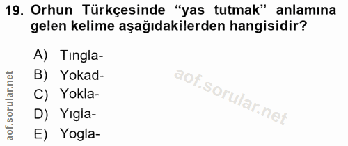 19. soru: Orhun Türkçesinde "yas tutmak" anlamına gelen kelime aşağıdakilerden hangisidir? A) Tingla- B) Yokad- C) Yokla- D) Yı…