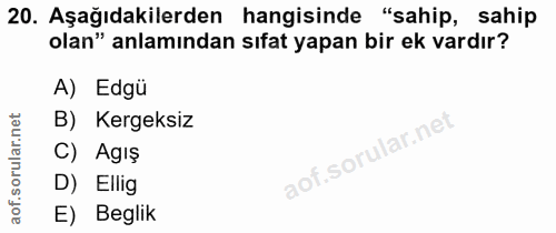 20. soru: Aşağıdakilerden hangisinde "sahip, sahip olan" anlamından sıfat yapan bir ek vardır? A) Edgü B) Kergeksiz C) Agış D)…