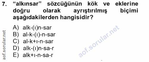 7. soru: "alkınsar" sözcüğünün kök ve eklerine doğru olarak ayrıştırılmış biçimi aşağıdakilerden hangisidir? A) alk-(ı)n-sar B…