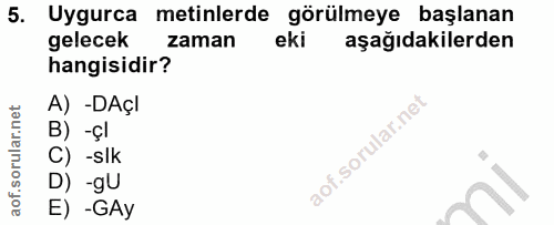 5. soru: Uygurca metinlerde görülmeye başlanan gelecek zaman eki aşağıdakilerden hangisidir? A) -DAçl B) -çl C) -slk D) -gU E)…