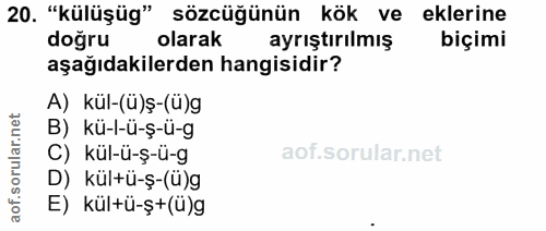 20. soru: "külüşüg" sözcüğünün kök ve eklerine doğru olarak ayrıştırılmış biçimi aşağıdakilerden hangisidir? A) kül-(ü)ş-(ü)g B…