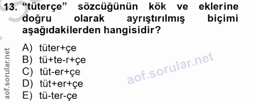 13. soru: "tüterçe" sözcüğünün kök ve eklerine doğru olarak ayrıştırılmış biçimi aşağıdakilerden hangisidir? A) tüter+çe B) tü+…
