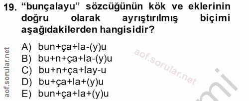 19. soru: "bunçalayu" sözcüğünün kök ve eklerinin doğru olarak ayrıştırılmış biçimi aşağıdakilerden hangisidir? A) bun+ça+la-(y…