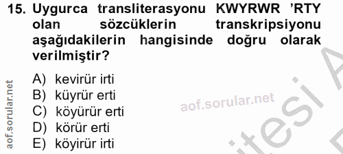 15. soru: Uygurca transliterasyonu KWYRWR 'RTY olan sözcüklerin transkripsiyonu aşağıdakilerin hangisinde doğru olarak verilmiş…