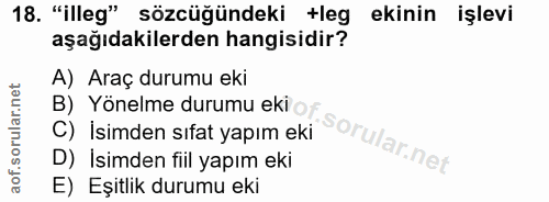 18. soru: "illeg" sözcüğündeki +leg ekinin işlevi aşağıdakilerden hangisidir? A) Araç durumu eki B) Yönelme durumu eki o C) İsi…