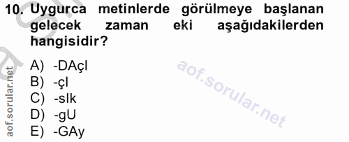 10. soru: Uygurca metinlerde görülmeye başlanan gelecek zaman eki aşağıdakilerden hangisidir? A) -DAçI B) -çl C) -slk D) -gU E)…