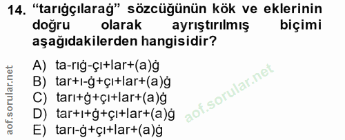 14. soru: "tarığçılarag" sözcüğünün kök ve eklerinin doğru olarak ayrıştırılmış biçimi aşağıdakilerden hangisidir? A) ta-rığ-çı…