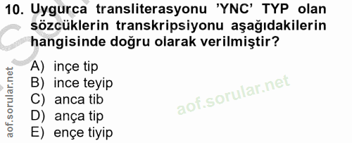 10. soru: Uygurca transliterasyonu 'YNC' TYP olan sözcüklerin transkripsiyonu aşağıdakilerin hangisinde doğru olarak verilmişti…