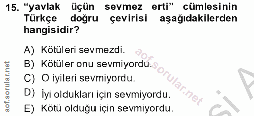 15. soru: "yavlak üçün sevmez erti" cümlesinin Türkçe doğru çevirisi aşağıdakilerden hangisidir? A) Kötüleri sevmezdi. B) Kötül…